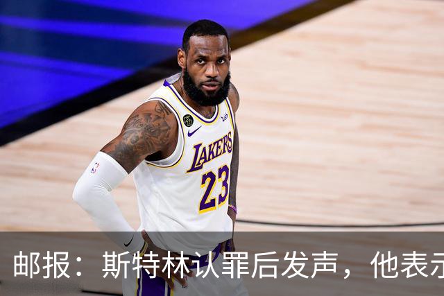 邮报：斯特林认罪后发声，他表示自己的目标是比昨天更好